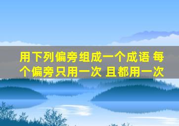 用下列偏旁组成一个成语 每个偏旁只用一次 且都用一次